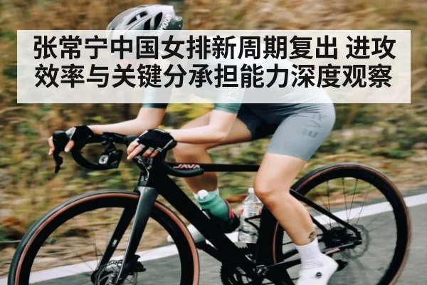 张常宁中国女排新周期复出 进攻效率与关键分承担能力深度观察 - c7c7